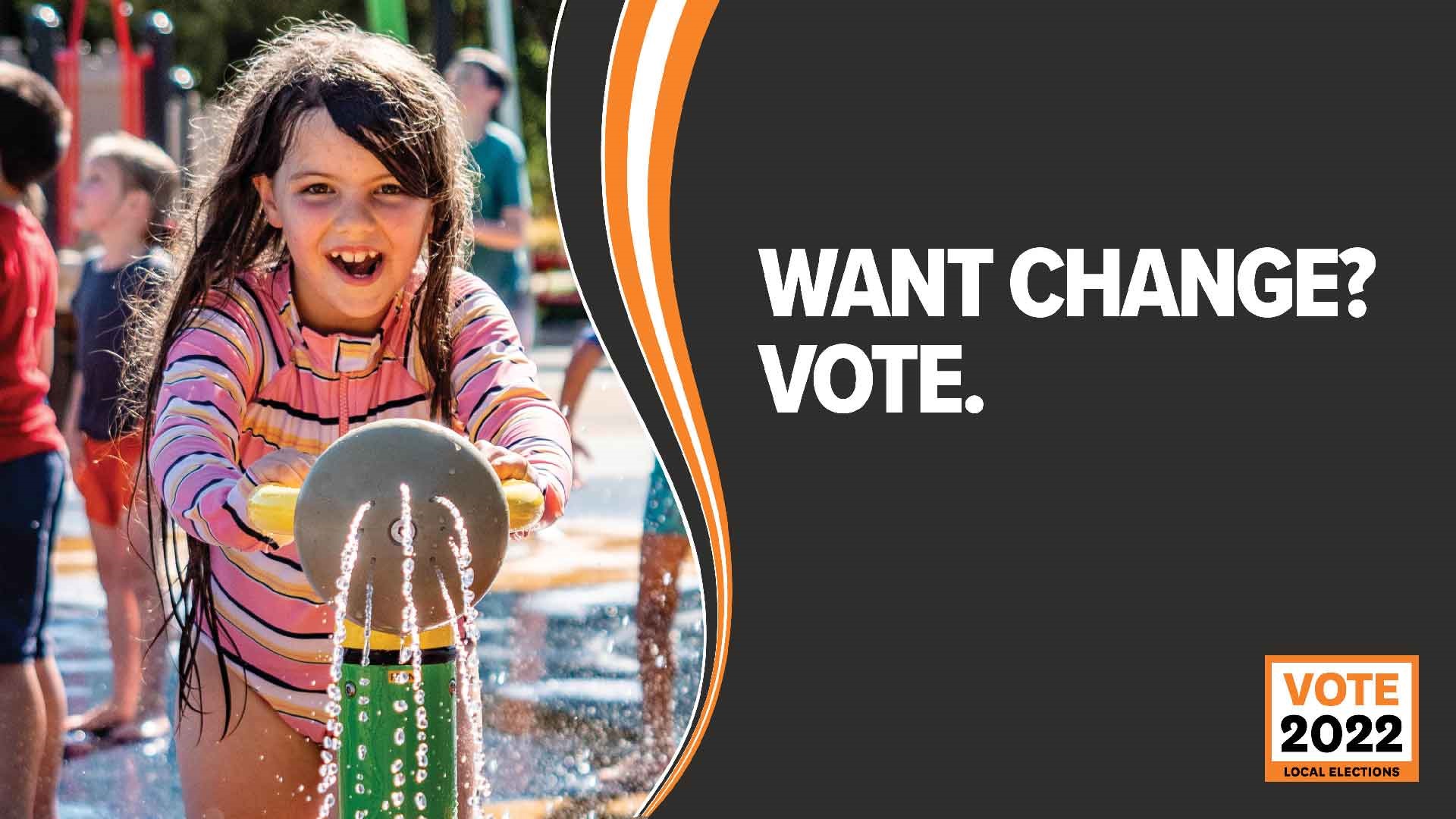 A girl playing at splashpad overlaid with text that reads: Want change? Vote.